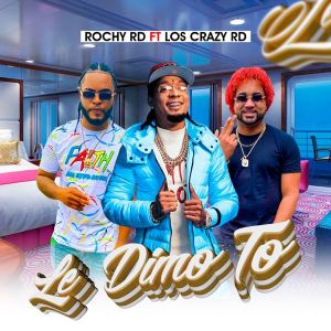 Rochy RD Ft. Los Crazy RD – Le Dimo To